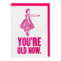 You’re Old Now Card